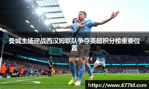 曼城主场迎战西汉姆联队争夺英超积分榜重要位置